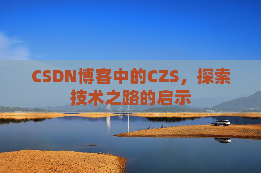 CSDN博客中的CZS，探索技术之路的启示